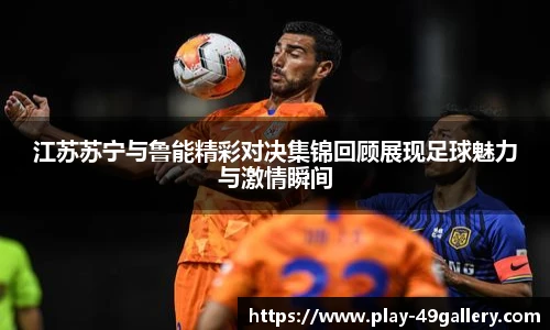 江苏苏宁与鲁能精彩对决集锦回顾展现足球魅力与激情瞬间